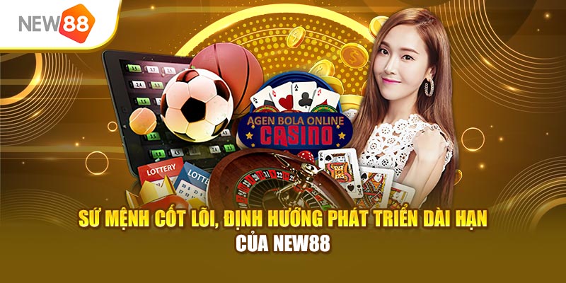 Sứ mệnh cốt lõi, định hướng phát triển dài hạn của New88
